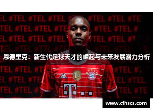 恩德里克：新生代足球天才的崛起与未来发展潜力分析