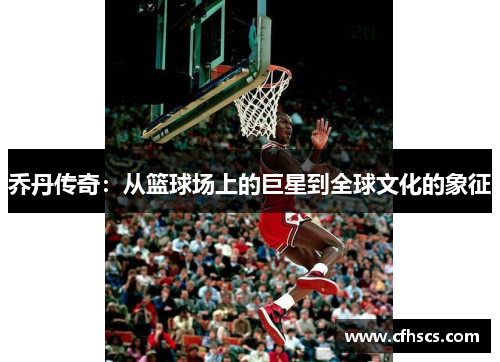 乔丹传奇：从篮球场上的巨星到全球文化的象征