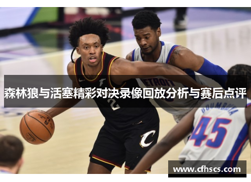 森林狼与活塞精彩对决录像回放分析与赛后点评